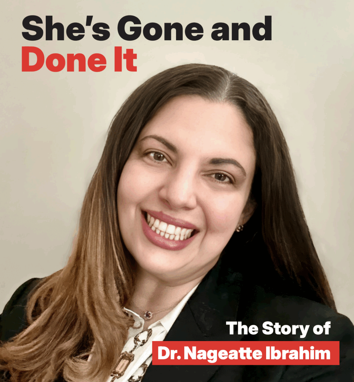She’s Gone and Done It: The Story of Dr. Nageatte Ibrahim