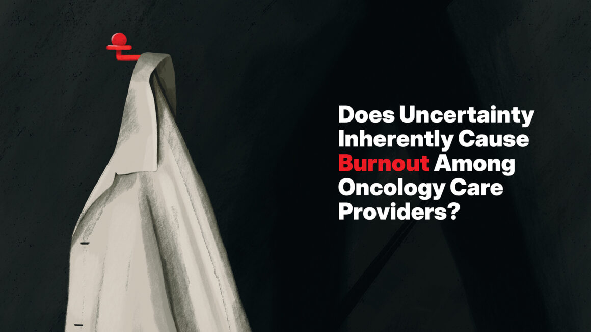 Does Uncertainty Inherently Cause Burnout Among Oncology Care Providers?