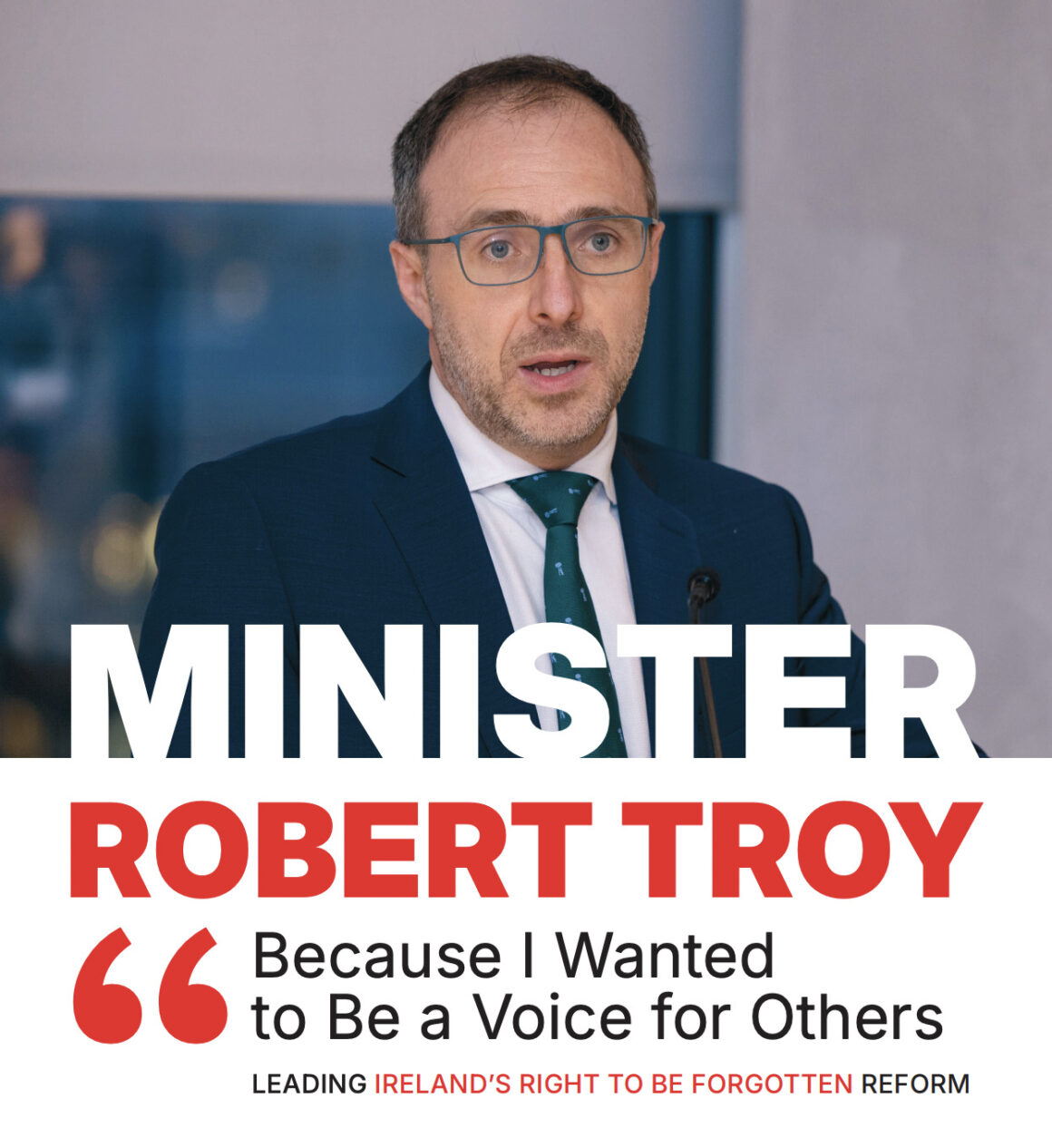 Minister Robert Troy: “Because I Wanted to Be a Voice for Others” Leading Ireland’s Right to Be Forgotten Reform