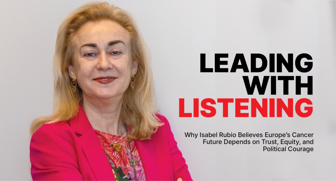 Leading with Listening: Why Isabel Rubio Believes Europe’s Cancer Future Depends on Trust, Equity, and Political Courage
